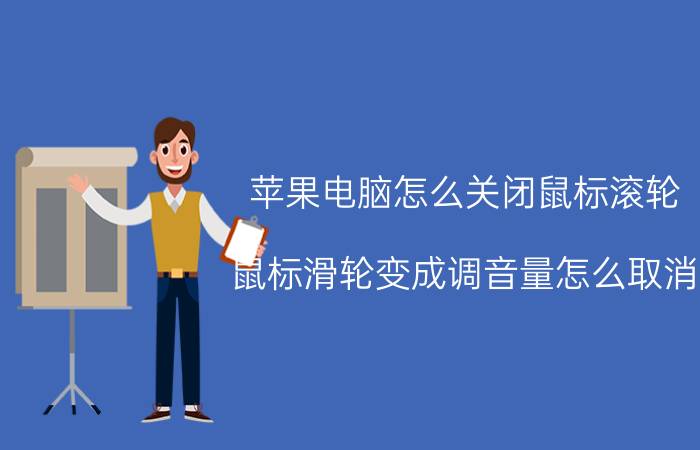 苹果电脑怎么关闭鼠标滚轮 鼠标滑轮变成调音量怎么取消？